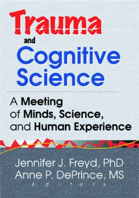 Trauma and Cognitive Science (A Meeting of Minds, Science, and Human Experience) - 9780789013743 by Jennifer J Freyd, Anne P Deprince, 9780789013743