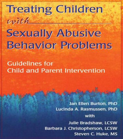 Treating Children with Sexually Abusive Behavior Problems (Guidelines for Child and Parent Intervention) - 9780789004734 by Barbara J Christopherson, Jan Ellen Burton, Lucinda A Rasmussen, Steven C Huke, Julie Bradshaw, 9780789004734