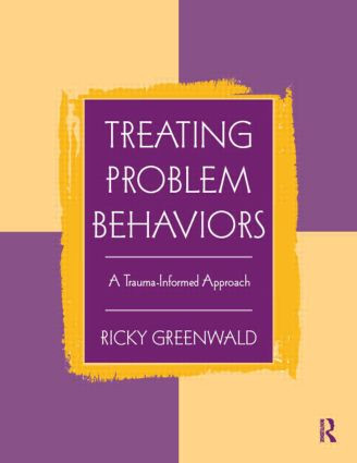 Treating Problem Behaviors (A Trauma-Informed Approach) - 9780415998017 by Ricky Greenwald, 9780415998017