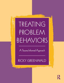 Treating Problem Behaviors (A Trauma-Informed Approach) - 9780415998017 by Ricky Greenwald, 9780415998017