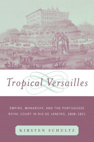 Tropical Versailles (Empire, Monarchy, and the Portuguese Royal Court in Rio de Janeiro, 1808-1821) - 9780415929882 by Kirsten Schultz, 9780415929882