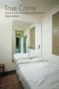 True Crime (Observations on Violence and Modernity) - 9780415977944 by Mark Seltzer, 9780415977944