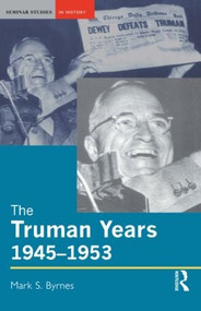 The Truman Years, 1945-1953 - 9780582329041 by Mark S. Byrnes, 9780582329041