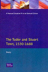The Tudor and Stuart Town 1530 - 1688 (A Reader in English Urban History) by Jonathan Barry, 9780582051300