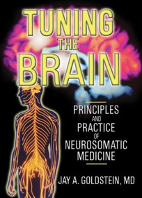 Tuning the Brain (Principles and Practice of Neurosomatic Medicine) by Jay Goldstein, 9780789022462