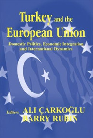 Turkey and the European Union (Domestic Politics, Economic Integration and International Dynamics) - 9780714683355 by Ali Carkoglu, Barry Rubin, 9780714683355