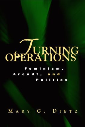 Turning Operations (Feminism, Arendt, Politics) by Mary Dietz, 9780415932455