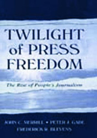 Twilight of Press Freedom (The Rise of People's Journalism) - 9780805836646 by John C. Merrill, Peter J. Gade, Frederick R. Blevens, 9780805836646