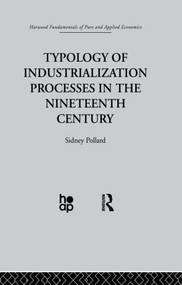 Typology of Industrialization Processes in the Nineteenth Century by S. Pollard, 9780415866125
