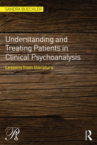 Understanding and Treating Patients in Clinical Psychoanalysis (Lessons from Literature) by Sandra Buechler, 9780415856478