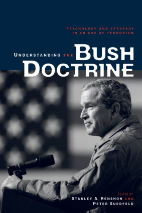 Understanding the Bush Doctrine (Psychology and Strategy in an Age of Terrorism) by Stanley A. Renshon, Peter Suedfeld, 9780415955041