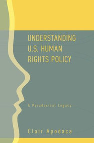 Understanding U.S. Human Rights Policy (A Paradoxical Legacy) - 9780415954235 by Clair Apodaca, 9780415954235