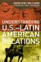 Understanding U.S.-Latin American Relations (Theory and History) by Mark Eric Williams, 9780415993159