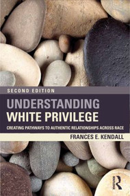 Understanding White Privilege (Creating Pathways to Authentic Relationships Across Race) - 9780415874274 by Frances Kendall, 9780415874274