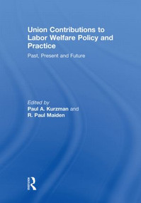 Union Contributions to Labor Welfare Policy and Practice (Past, Present and Future) - 9780415851817 by Paul A. Kurzman, R.Paul Maiden, 9780415851817