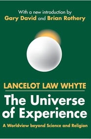 The Universe of Experience (A Worldview Beyond Science and Religion) - 9780765805058 by Lancelot Whyte, 9780765805058