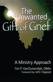 The Unwanted Gift of Grief (A Ministry Approach) - 9780789029508 by Tim P Van Duivendyk, 9780789029508