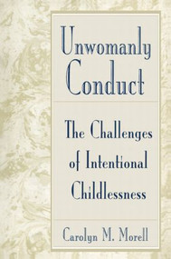 Unwomanly Conduct (The Challenges of Intentional Childlessness) by Carolyn Mackelcan Morell, 9780415906784