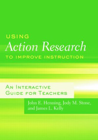 Using Action Research to Improve Instruction (An Interactive Guide for Teachers) - 9780415991742 by John E. Henning, Jody M. Stone, James L. Kelly, 9780415991742