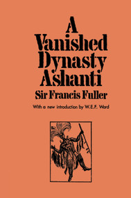 A Vanished Dynasty - Ashanti - 9780415760669 by Sir Francis Fuller, 9780415760669