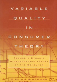 Variable Quality in Consumer Theory (Towards a Dynamic Microeconomic Theory of the Consumer) - 9780765604651 by W.M. Wadman, 9780765604651