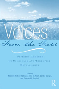 Voices from the Field (Defining Moments in Counselor and Therapist Development) - 9780415995757 by Michelle Trotter-Mathison, Julie M. Koch, Sandra Sanger, Thomas M. Skovholt, 9780415995757