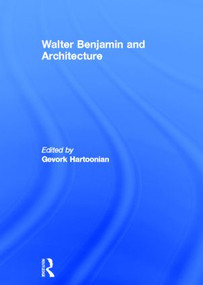 Walter Benjamin and Architecture - 9780415851992 by Gevork Hartoonian, 9780415851992