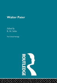 Walter Pater (The Critical Heritage) by R.M. Seiler, 9780415867818