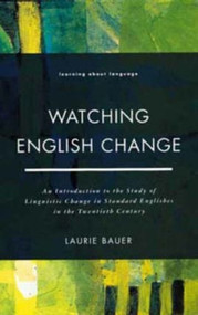 Watching English Change (An Introduction to the Study of Linguistic Change in Standard Englishes in the 20th Century) - 9780582210899 by Laurie Bauer, 9780582210899