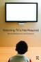 Watching TV Is Not Required (Thinking About Media and Thinking About Thinking) - 9780415994873 by Bernard McGrane, John Gunderson, 9780415994873