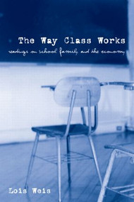 The Way Class Works (Readings on School, Family, and the Economy) by Lois Weis, 9780415957083