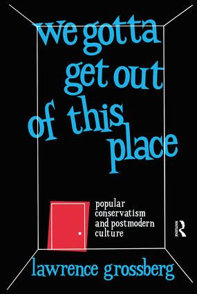 We Gotta Get Out of This Place (Popular Conservatism and Postmodern Culture) - 9780415903301 by Lawrence Grossberg, 9780415903301