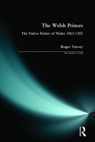 The Welsh Princes (The Native Rulers of Wales 1063-1283) - 9780582308114 by Roger K Turvey, 9780582308114