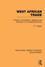 West African Trade (A Study of Competition, Oligopoly and Monopoly in a Changing Economy) - 9780415852067 by P. T. Bauer, 9780415852067