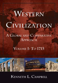 Western Civilization: A Global and Comparative Approach (Volume I: To 1715) by Kenneth L. Campbell, 9780765622532