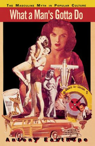 What a Man's Gotta Do (The Masculine Myth in Popular Culture) - 9780415906388 by Anthony Easthope, 9780415906388