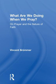 What Are We Doing When We Pray? (On Prayer and the Nature of Faith) - 9780754662099 by Vincent Brümmer, 9780754662099