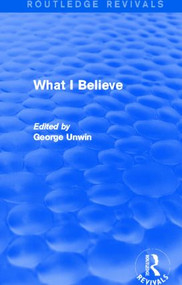 What I Believe (Routledge Revivals) - 9780415821827 by George Unwin, 9780415821827