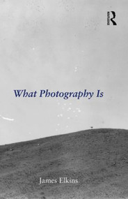 What Photography Is - 9780415995696 by James Elkins, 9780415995696