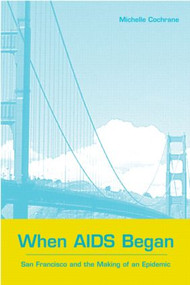 When AIDS Began (San Francisco and the Making of an Epidemic) - 9780415924306 by Michelle Cochrane, 9780415924306