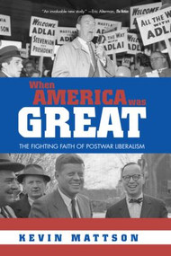 When America Was Great (The Fighting Faith of Liberalism in Post-War America) - 9780415947763 by Kevin Mattson, 9780415947763