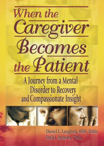 When the Caregiver Becomes the Patient (A Journey from a Mental Disorder to Recovery and Compassionate Insight) - 9780789012944 by Emil J Authelet, Harold G Koenig, Daniel L Langford, 9780789012944