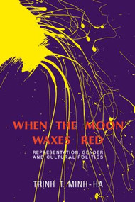 When the Moon Waxes Red (Representation, Gender and Cultural Politics) by Trinh T. Minh-ha, 9780415904315