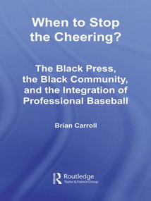 When to Stop the Cheering? (The Black Press, the Black Community, and the Integration of Professional Baseball) - 9780415806022 by Brian Carroll, 9780415806022