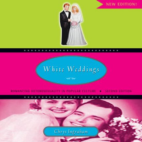 White Weddings (Romancing Heterosexuality in Popular Culture) - 9780415951333 by Chrys Ingraham, 9780415951333