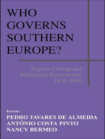 Who Governs Southern Europe? (Regime Change and Ministerial Recruitment, 1850-2000) by Pedro Tavares de Almeida, Nancy Bermeo, Antonio Costa Pinto, 9780714682778