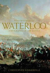Who was Who at Waterloo (A Biography of the Battle) by Christopher Summerville, 9780582784055