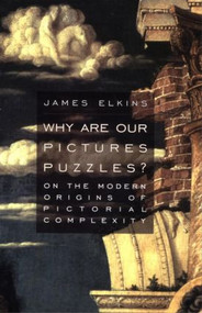 Why Are Our Pictures Puzzles? (On the Modern Origins of Pictorial Complexity) by James Elkins, 9780415919425