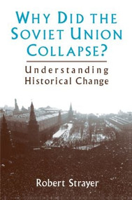 Why Did the Soviet Union Collapse?: Understanding Historical Change (Understanding Historical Change) by Robert Strayer, 9780765600042