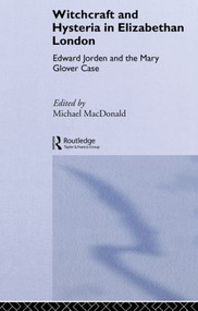 Witchcraft and Hysteria in Elizabethan London (Edward Jorden and the Mary Glover Case) - 9780415861922 by Michael MacDonald, 9780415861922
